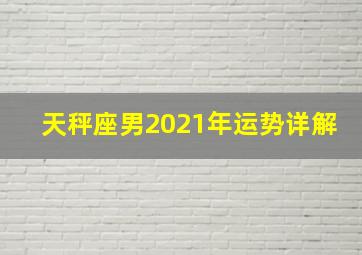 天秤座男2021年运势详解,天秤座男2021年运势详解大全