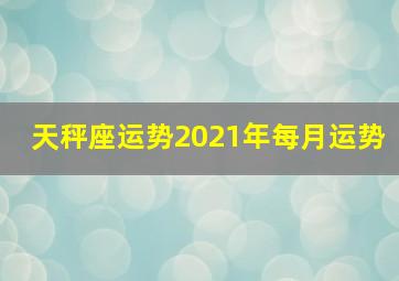 天秤座运势2021年每月运势,第一星运2021年天秤座12月运势