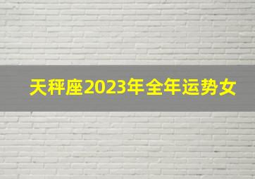 天秤座2023年全年运势女,2023年天秤座全年完整运气事业有阻碍学业收获满满