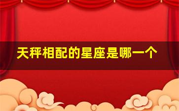 天秤相配的星座是哪一个,天秤和谁最配?