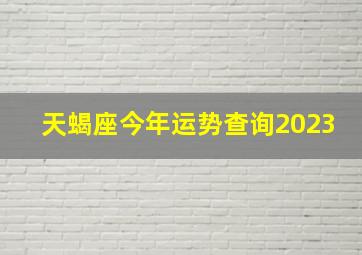 天蝎座今年运势查询2023,天蝎座男人2023年运势