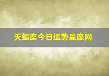 天蝎座今日运势星座网,天蝎座今日运势查询算命先生网