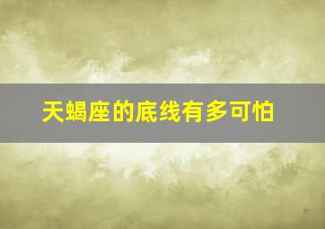 天蝎座的底线有多可怕,求解天蝎座的底线