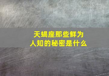 天蝎座那些鲜为人知的秘密是什么,天蝎座天生带着一股神秘的气质