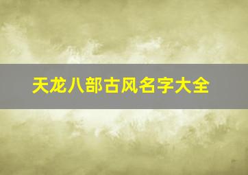 天龙八部古风名字大全,天龙八部古风名字大全_墨兮