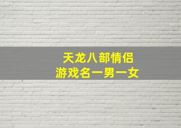 天龙八部情侣游戏名一男一女,天龙八部游戏名起名