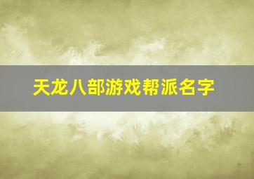 天龙八部游戏帮派名字,天龙八部游戏帮派名字霸气