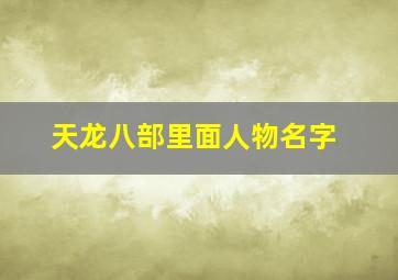 天龙八部里面人物名字,天龙八部人物名字寓意解释