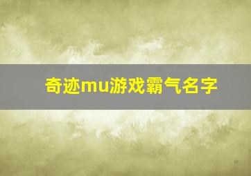 奇迹mu游戏霸气名字,霸气一点的游戏网名