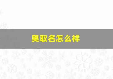 奥取名怎么样,奥字取名含义