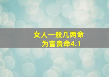 女人一般几两命为富贵命4.1,一般几两命女人命好怎么说