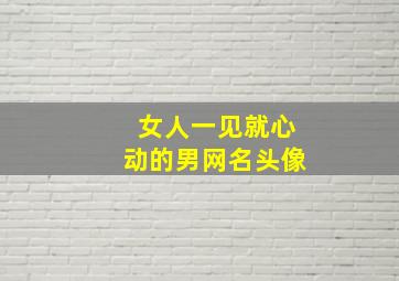 女人一见就心动的男网名头像,已婚女人一看就会加的男网名