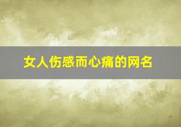 女人伤感而心痛的网名,让对方心痛的网名