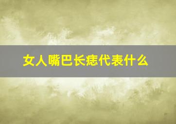 女人嘴巴长痣代表什么,女人嘴巴痣代表什么意思