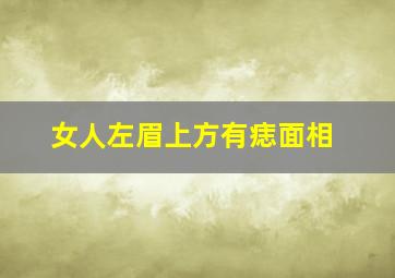 女人左眉上方有痣面相,女人左眉上方有痣面相图片