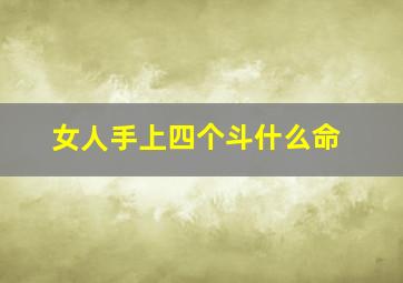 女人手上四个斗什么命,手上四个斗是什么命