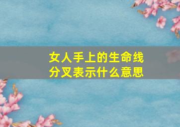 女人手上的生命线分叉表示什么意思