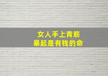 女人手上青筋暴起是有钱的命,女人手上青筋突出的手相