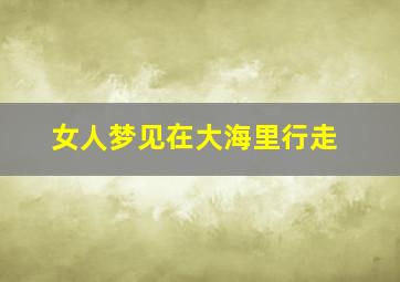 女人梦见在大海里行走