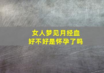 女人梦见月经血好不好是怀孕了吗