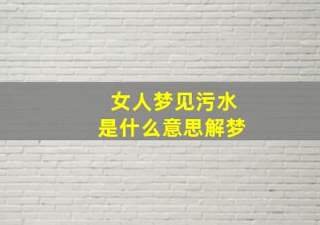 女人梦见污水是什么意思解梦