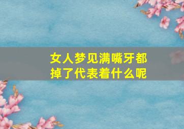 女人梦见满嘴牙都掉了代表着什么呢,女人梦见满嘴牙都掉了代表着什么呢