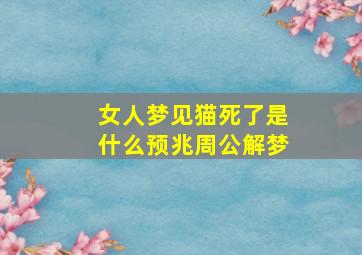 女人梦见猫死了是什么预兆周公解梦,女人梦见猫死了又活了是什么预兆