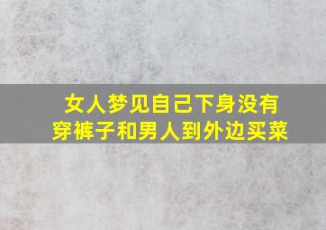 女人梦见自己下身没有穿裤子和男人到外边买菜