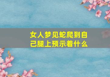 女人梦见蛇爬到自己腿上预示着什么