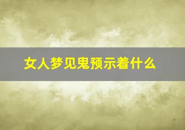 女人梦见鬼预示着什么