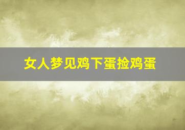 女人梦见鸡下蛋捡鸡蛋,女人梦见鸡下蛋捡很多