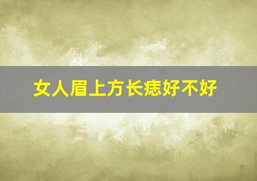 女人眉上方长痣好不好,女人眉毛上面有痣代表什么