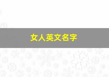 女人英文名字,女人英文名字 简单好听网名两个字