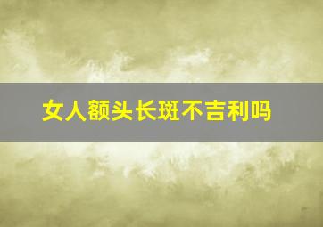 女人额头长斑不吉利吗