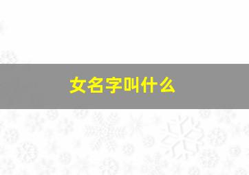 女名字叫什么,四大才女名字叫什么