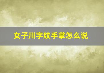 女子川字纹手掌怎么说,女川字纹手掌解说