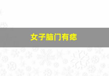 女子脑门有痣,女人额头有痣代表什么