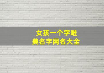 女孩一个字唯美名字网名大全,女孩一个字的名字网名