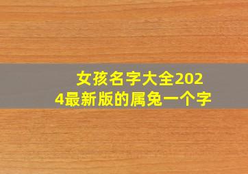 女孩名字大全2024最新版的属兔一个字,女孩名字大全2024最新版的属兔一个字怎么取