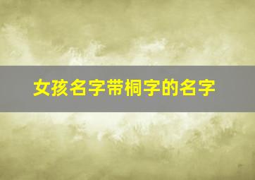 女孩名字带桐字的名字,女孩带桐字的大气名字