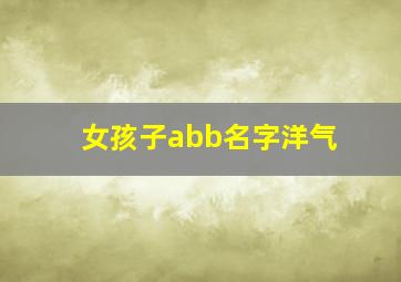 女孩子abb名字洋气,女孩名字abb式