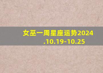 女巫一周星座运势2024.10.19-10.25,女巫一周星座运势最新微博