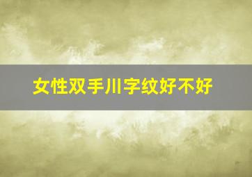 女性双手川字纹好不好,两手都是川字纹的女人