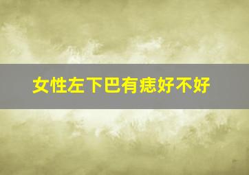 女性左下巴有痣好不好,女人左下巴长桃花劫痣