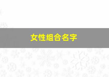 女性组合名字,女组合名字大全霸气