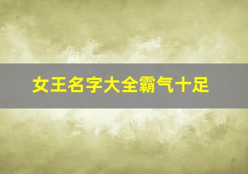 女王名字大全霸气十足,女王名字大全霸气十足四个字