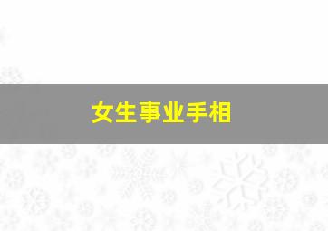 女生事业手相,女人手相事业线怎么看图解