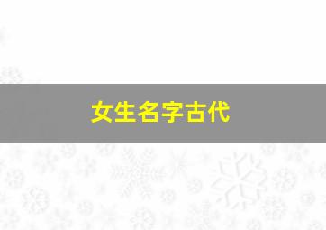 女生名字古代,女生名字古代诗词大全文静