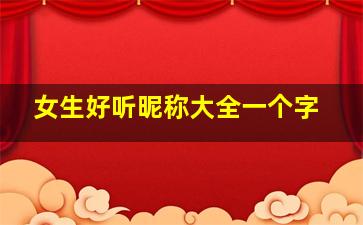 女生好听昵称大全一个字,好听的昵称女生一个字