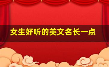 女生好听的英文名长一点,女生英文名较长